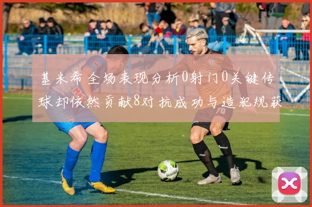 基米希全场表现分析0射门0关键传球却依然贡献8对抗成功与造犯规获高分